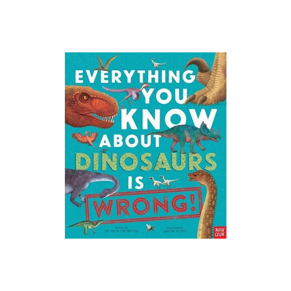 Nosy Crow Ltd Everything You Know About Dinosaurs is Wrong! (inbunden, eng)