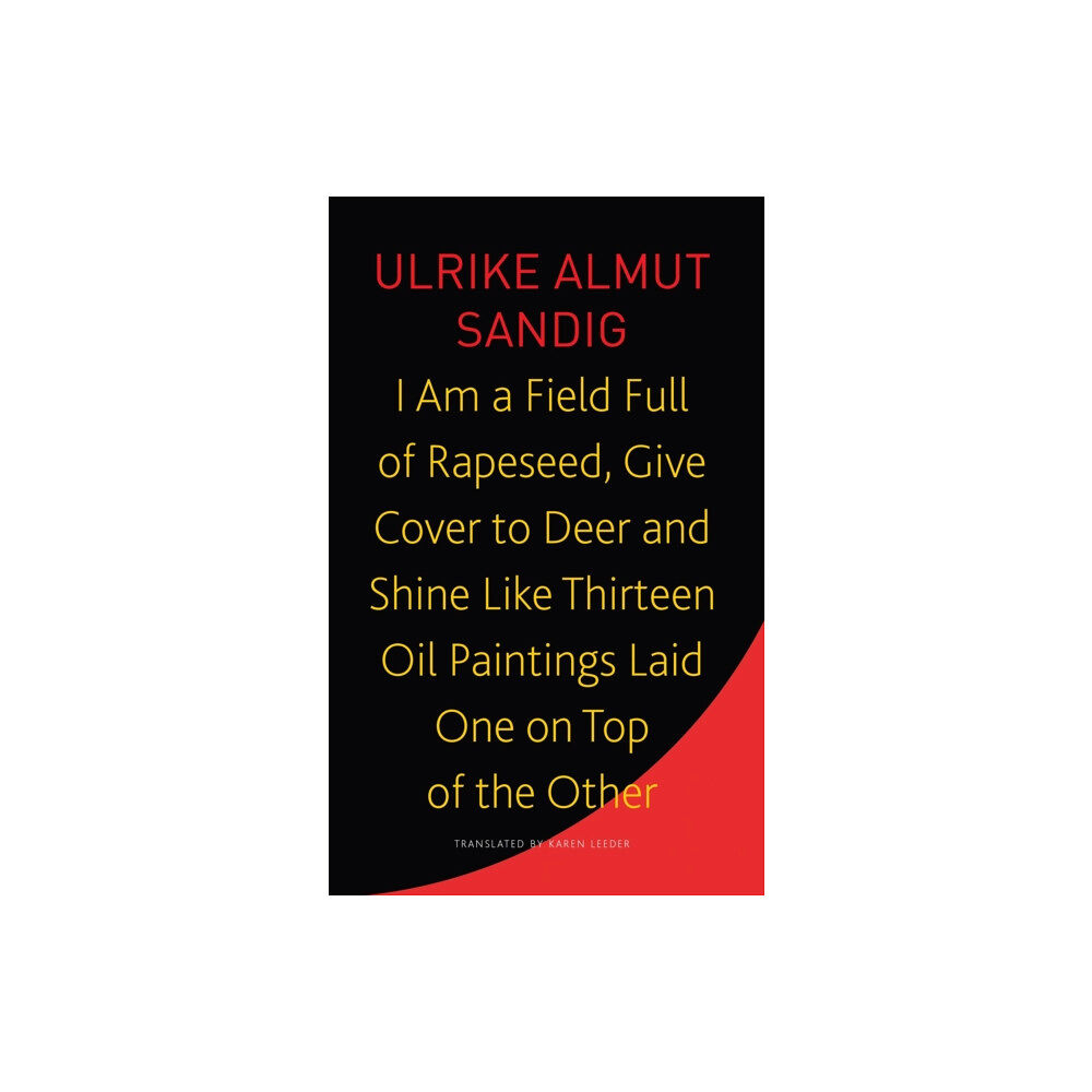 Seagull Books London Ltd I Am a Field Full of Rapeseed, Give Cover to Deer and Shine Like Thirteen Oil Paintings Laid One on Top of the Other (hä...