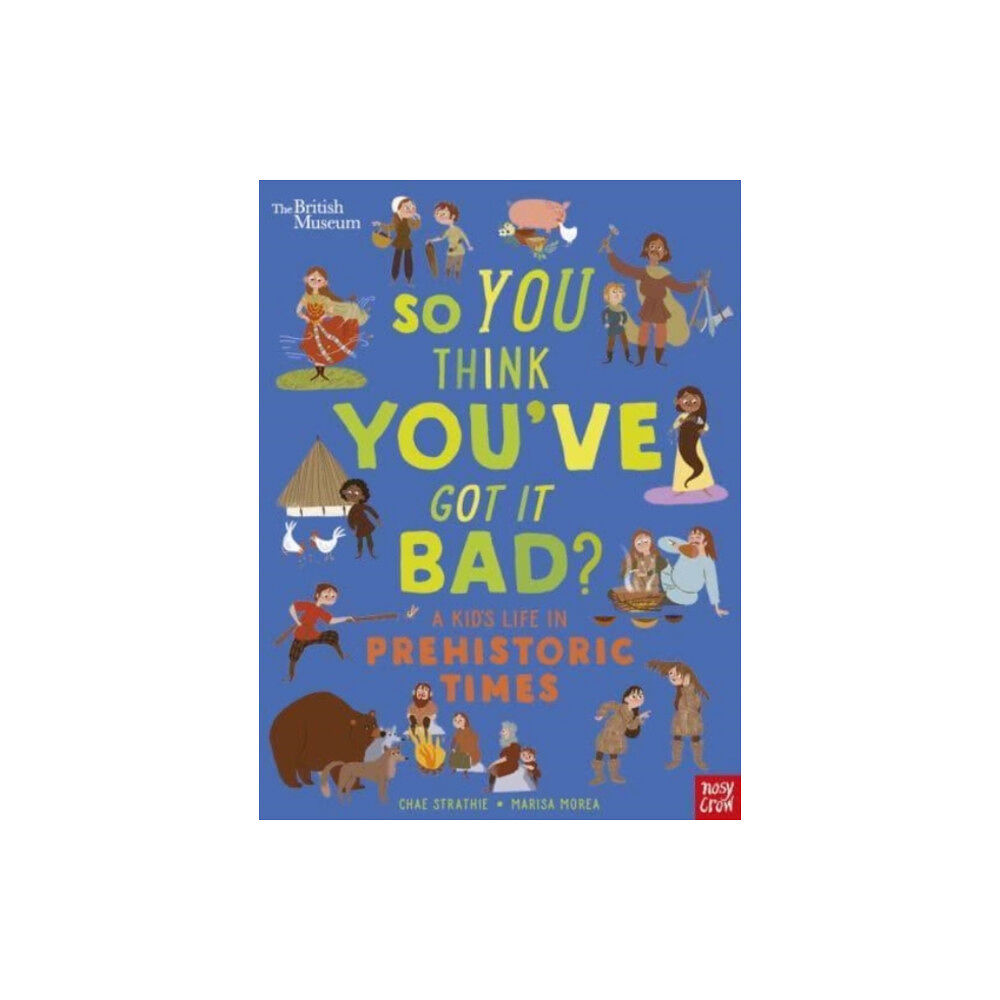 Nosy Crow Ltd British Museum: So You Think You've Got It Bad? A Kid's Life in Prehistoric Times (inbunden, eng)