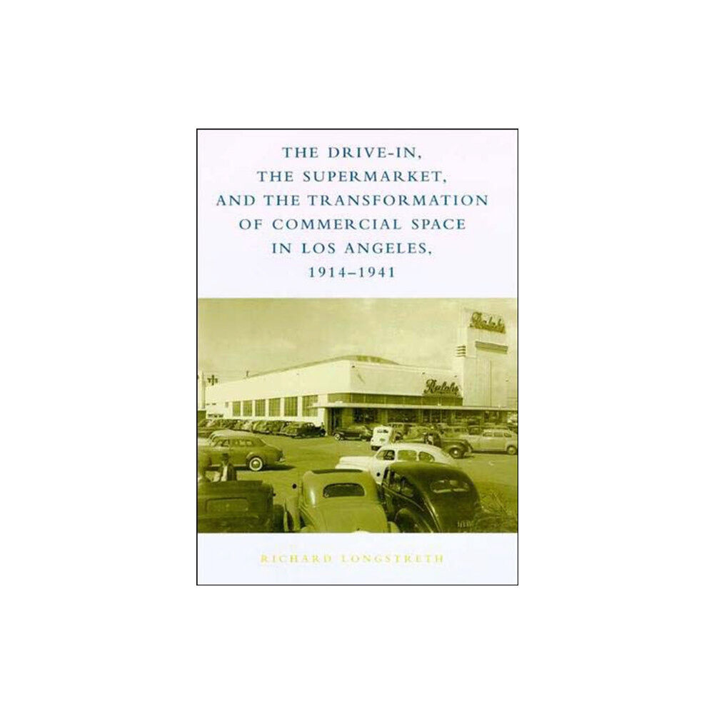 Mit press ltd The Drive-In, the Supermarket, and the Transformation of Commercial Space in Los Angeles, 1914-1941 (häftad, eng)