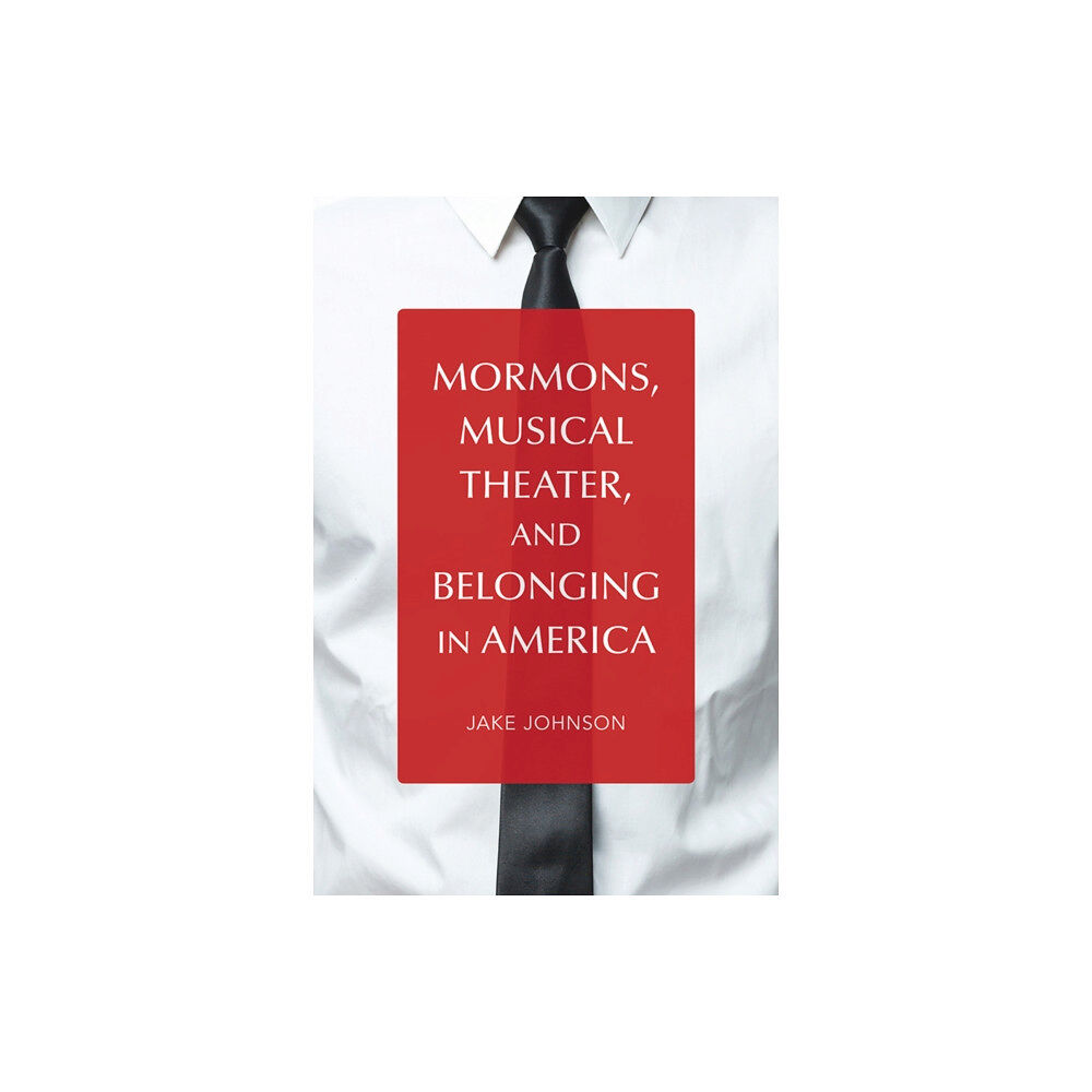 University of illinois press Mormons, Musical Theater, and Belonging in America (häftad, eng)