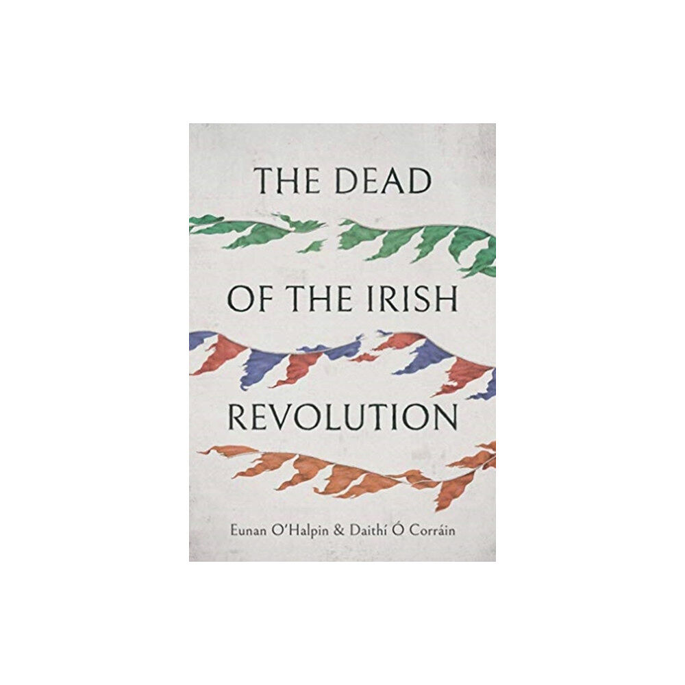 Yale university press The Dead of the Irish Revolution (inbunden, eng)