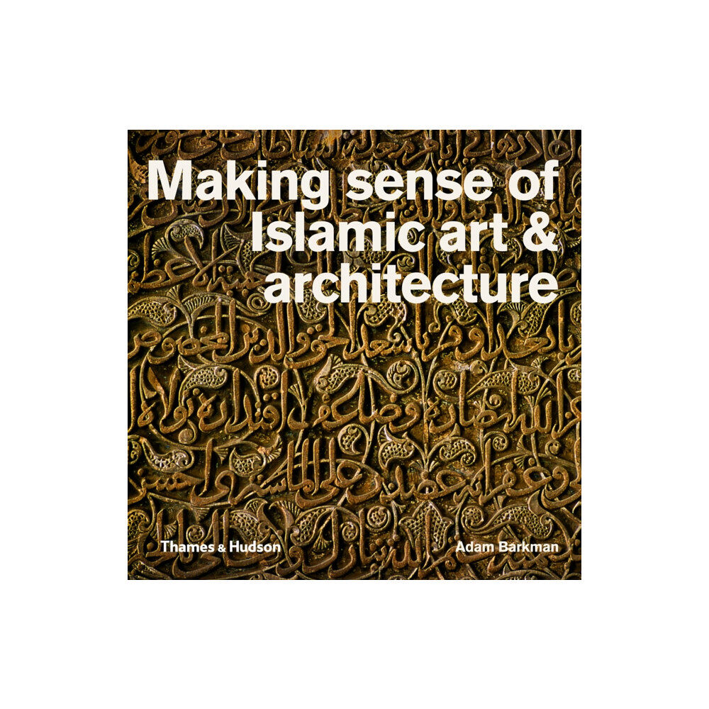 Thames & Hudson Ltd Making Sense of Islamic Art & Architecture (häftad, eng)