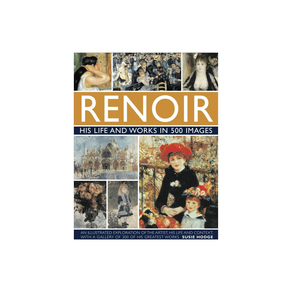 Anness publishing Renoir: His Life and Works in 500 Images (inbunden, eng)