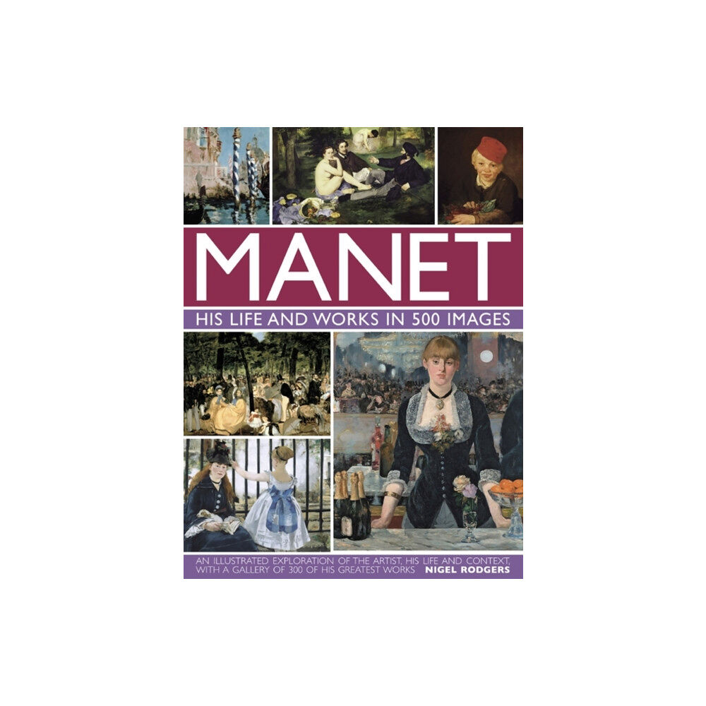 Anness publishing Manet: His Life and Work in 500 Images (inbunden, eng)