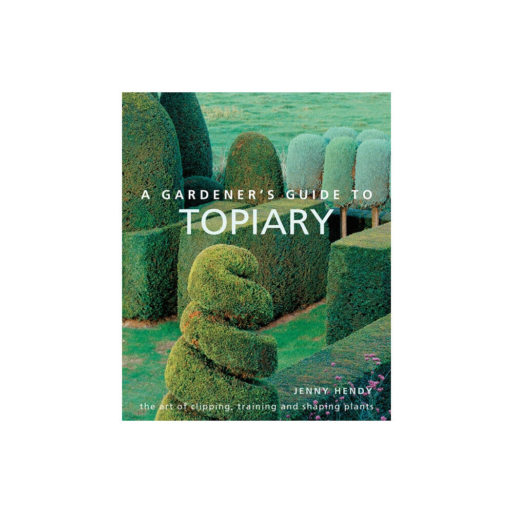 Anness publishing A Gardener's Guide to Topiary (inbunden, eng)