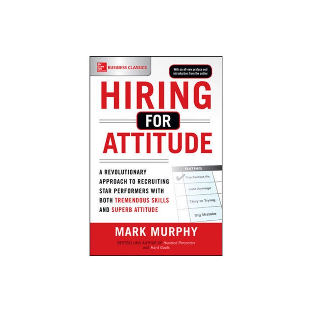 McGraw-Hill Education Hiring for Attitude: A Revolutionary Approach to Recruiting and Selecting People with Both Tremendous Skills and Superb...