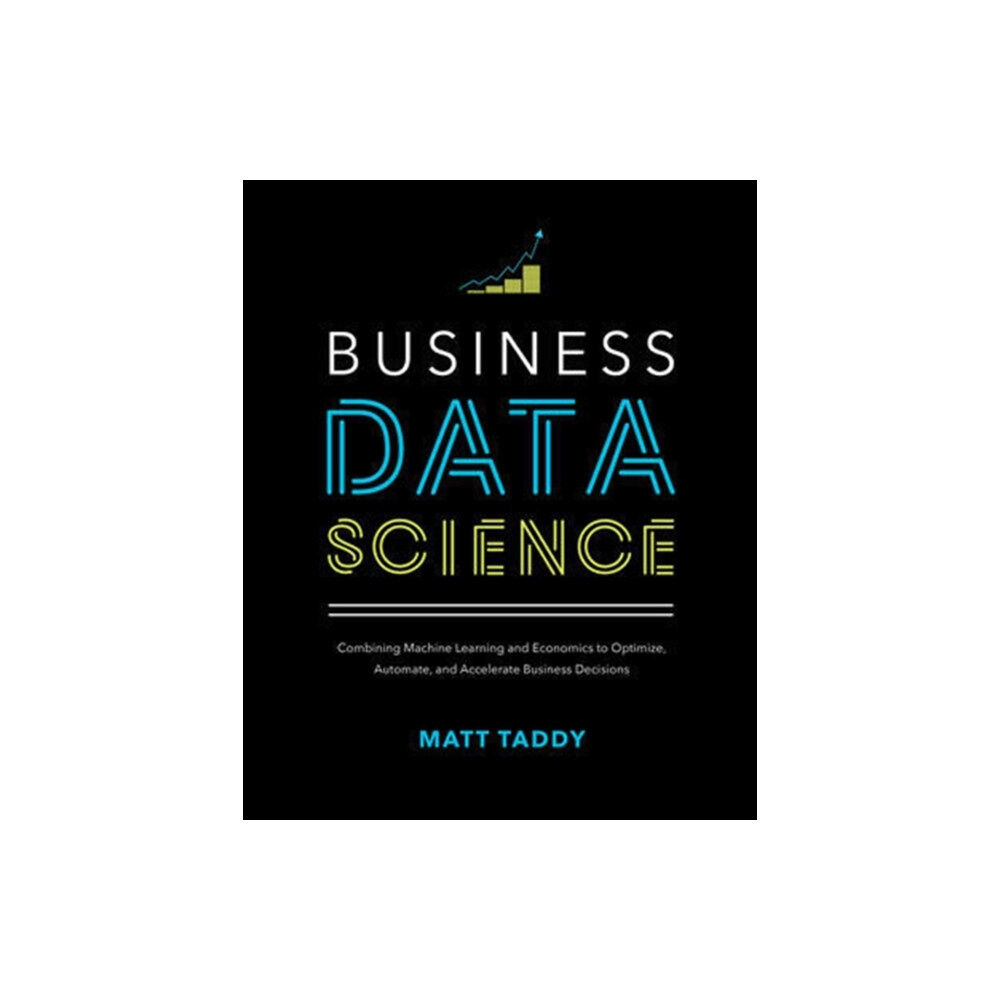 McGraw-Hill Education Business Data Science: Combining Machine Learning and Economics to Optimize, Automate, and Accelerate Business Decisions...