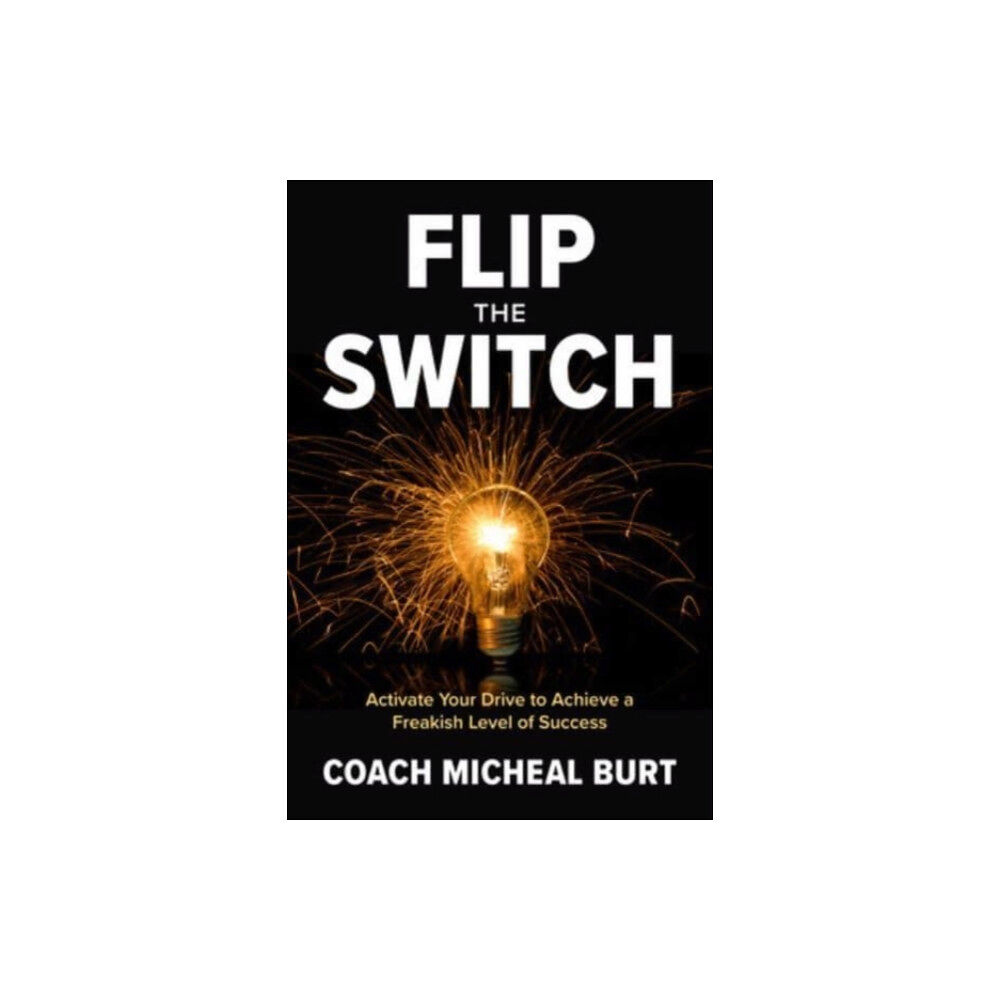 McGraw-Hill Education Flip the Switch: Activate Your Drive to Achieve a Freakish Level of Success (inbunden, eng)