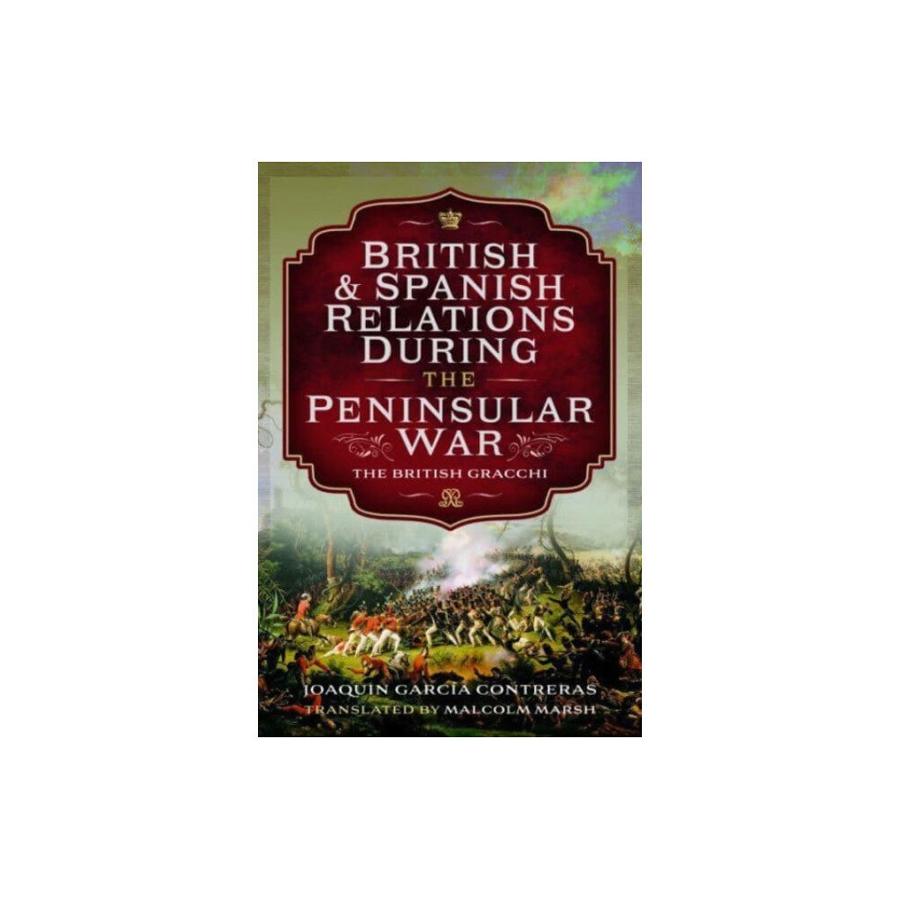 Pen & Sword Books Ltd British and Spanish Relations During the Peninsular War (inbunden, eng)