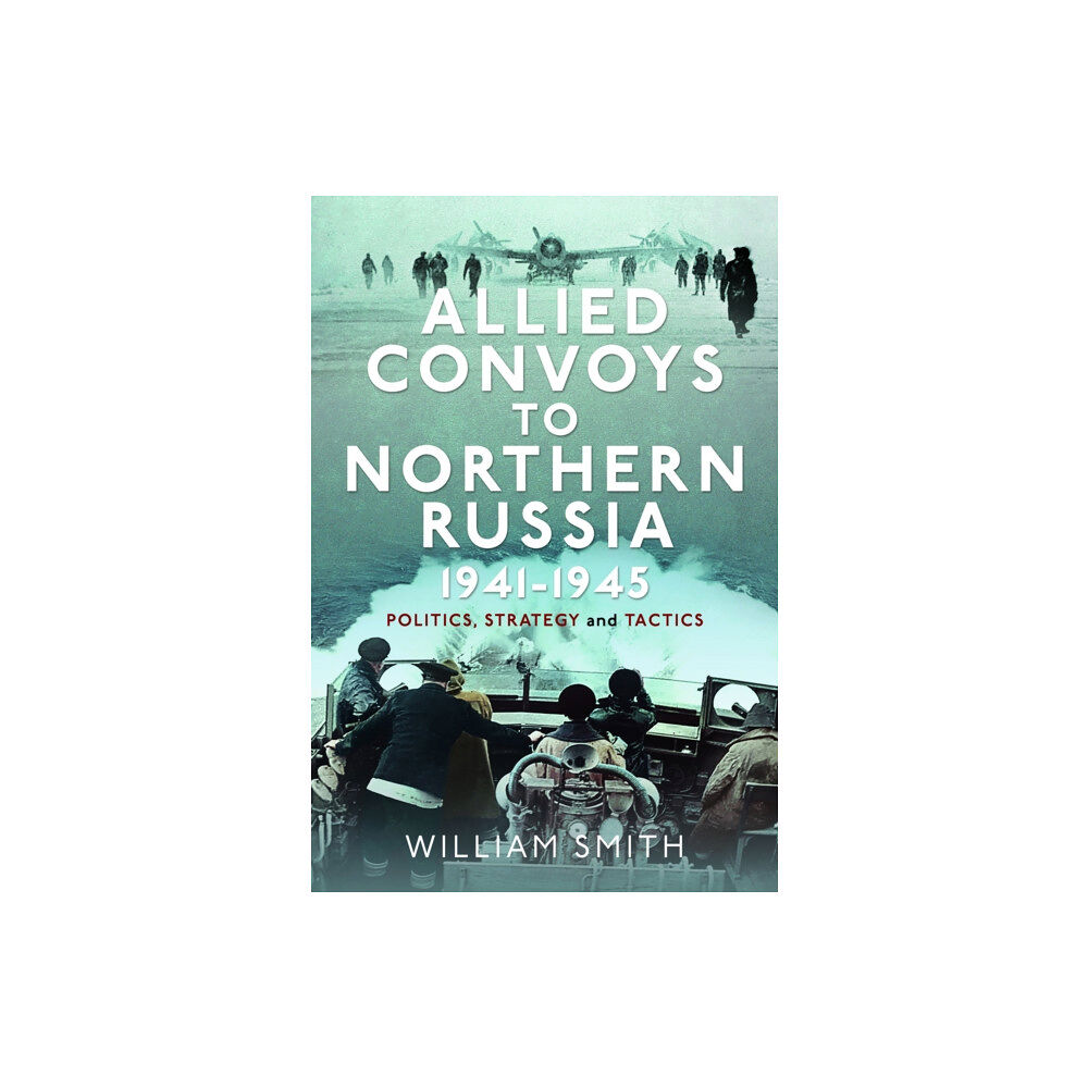 Pen & Sword Books Ltd Allied Convoys to Northern Russia, 1941–1945 (inbunden, eng)