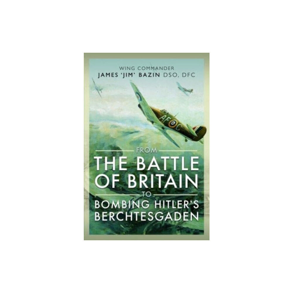 Pen & Sword Books Ltd From The Battle of Britain to Bombing Hitler's Berchtesgaden (inbunden, eng)