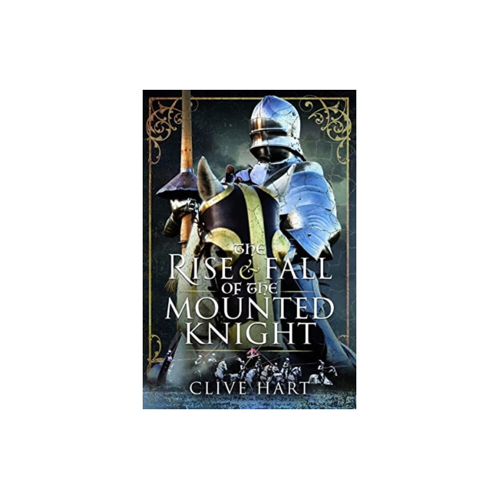 Pen & Sword Books Ltd The Rise and Fall of the Mounted Knight (inbunden, eng)