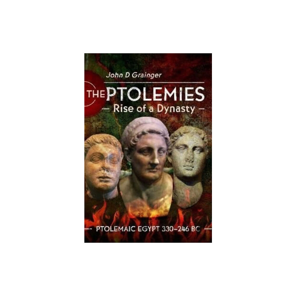 Pen & Sword Books Ltd The Ptolemies, Rise of a Dynasty (inbunden, eng)