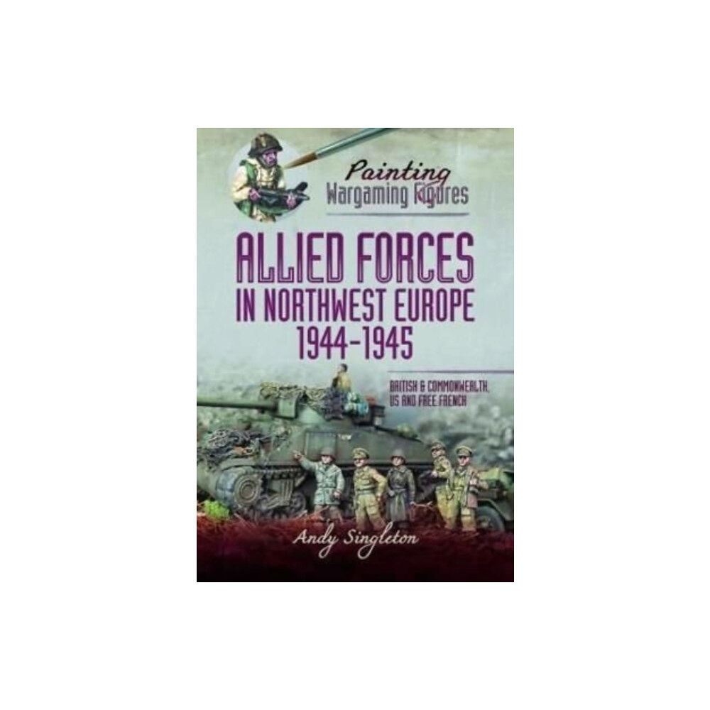 Pen & Sword Books Ltd Painting Wargaming Figures - Allied Forces in Northwest Europe, 1944-45 (häftad, eng)