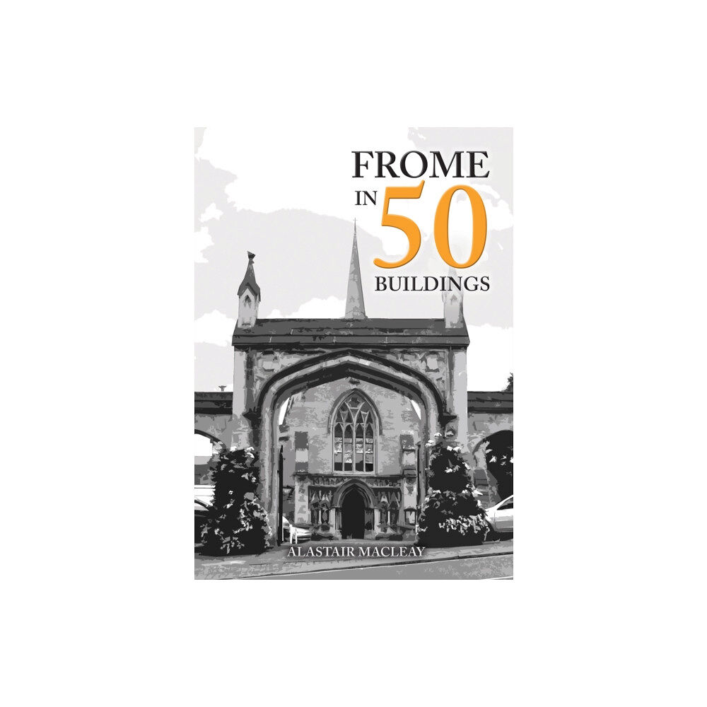 Amberley Publishing Frome in 50 Buildings (häftad, eng)