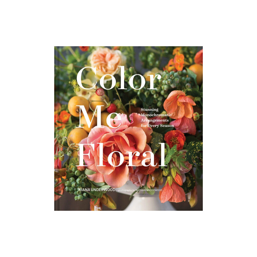 Chronicle Books Color Me Floral: Techniques for Creating Stunning Monochromatic Arrangements for Every Season (inbunden, eng)