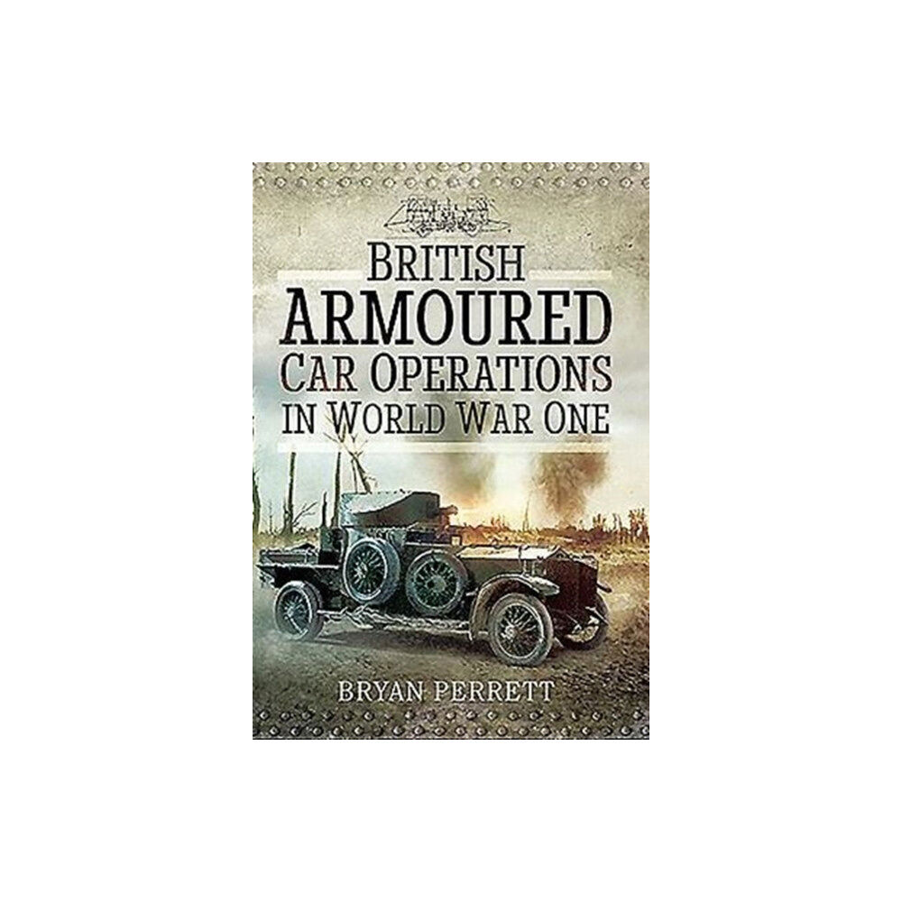 Pen & Sword Books Ltd British Armoured Car Operations in World War I (inbunden, eng)