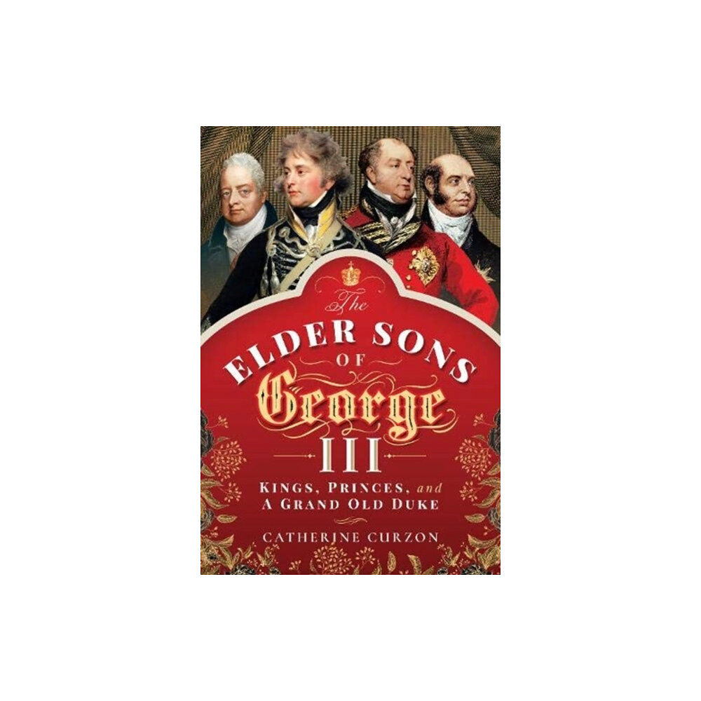 Pen & Sword Books Ltd The Elder Sons of George III (inbunden, eng)
