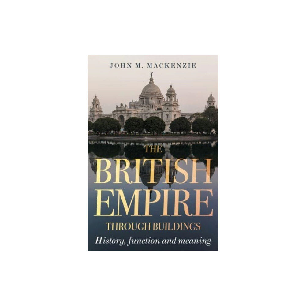 Manchester university press The British Empire Through Buildings (häftad, eng)