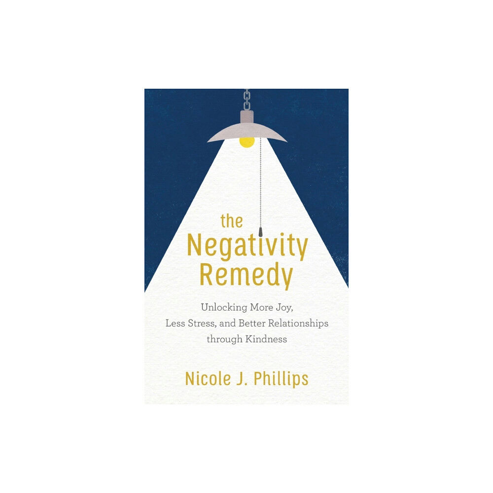 Baker publishing group The Negativity Remedy – Unlocking More Joy, Less Stress, and Better Relationships through Kindness (häftad, eng)