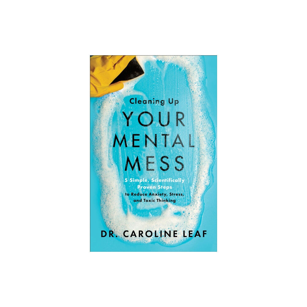 Baker publishing group Cleaning Up Your Mental Mess – 5 Simple, Scientifically Proven Steps to Reduce Anxiety, Stress, and Toxic Thinking (häft...