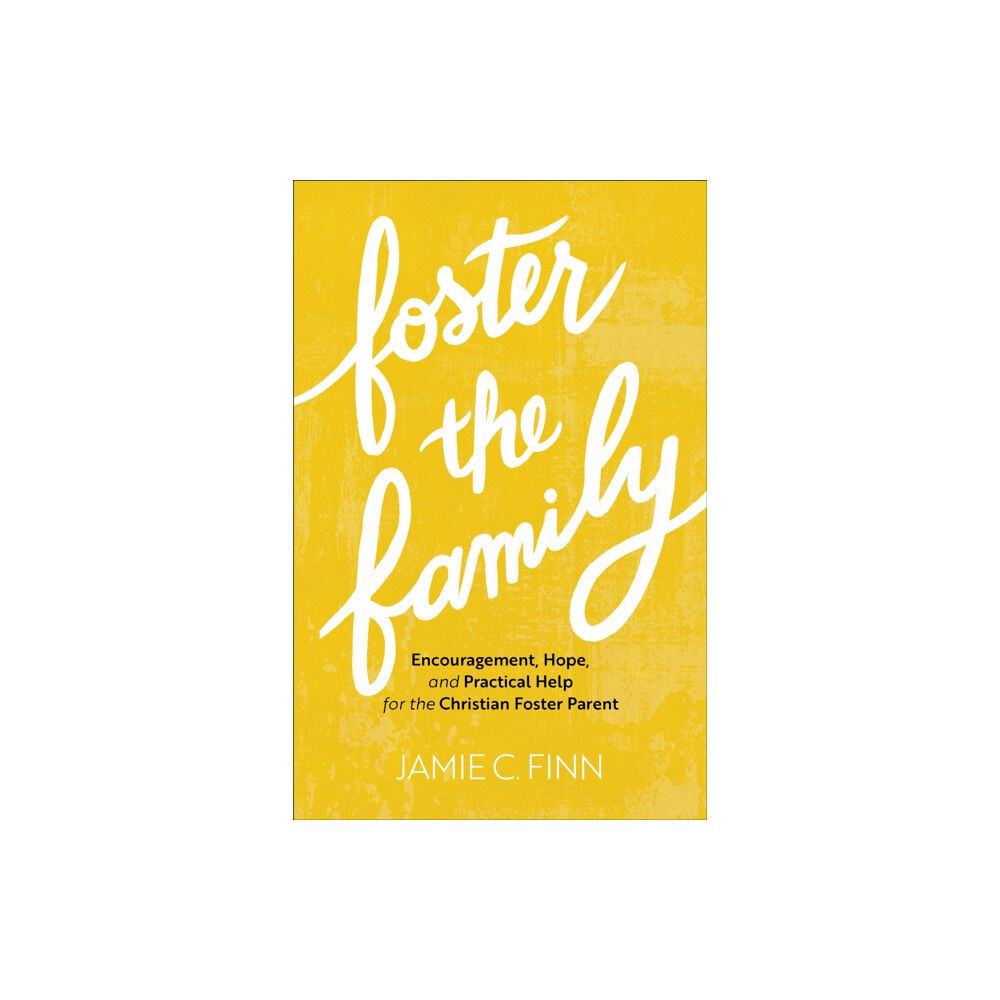 Baker publishing group Foster the Family – Encouragement, Hope, and Practical Help for the Christian Foster Parent (häftad, eng)