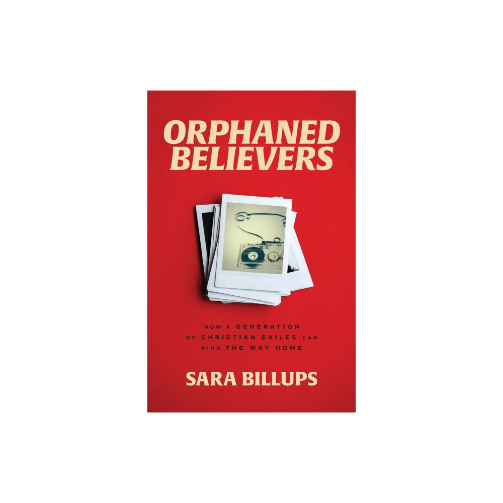 Baker publishing group Orphaned Believers – How a Generation of Christian Exiles Can Find the Way Home (häftad, eng)