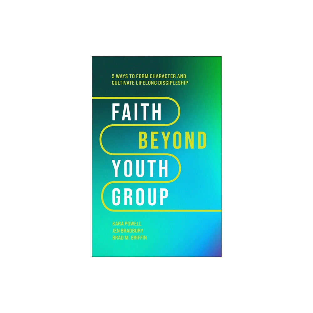 Baker publishing group Faith Beyond Youth Group – Five Ways to Form Character and Cultivate Lifelong Discipleship (inbunden, eng)