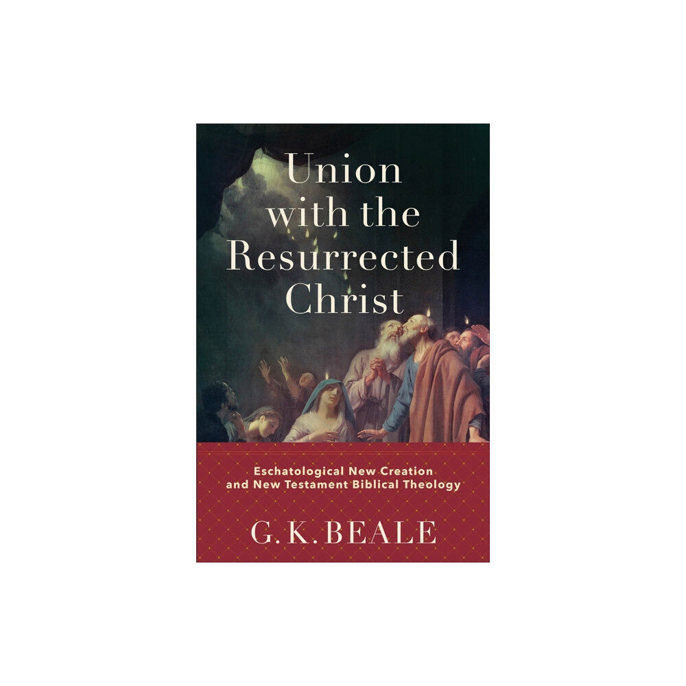 Baker publishing group Union with the Resurrected Christ – Eschatological New Creation and New Testament Biblical Theology (inbunden, eng)