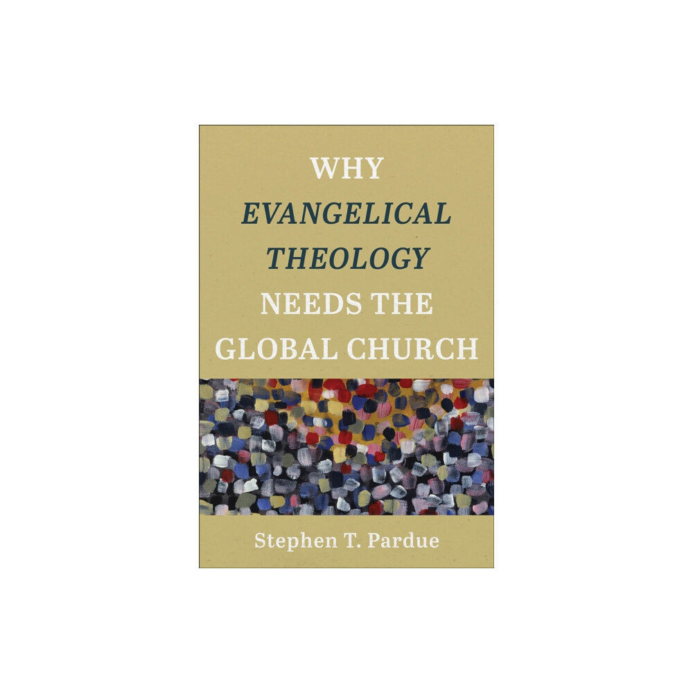 Baker publishing group Why Evangelical Theology Needs the Global Church (häftad, eng)