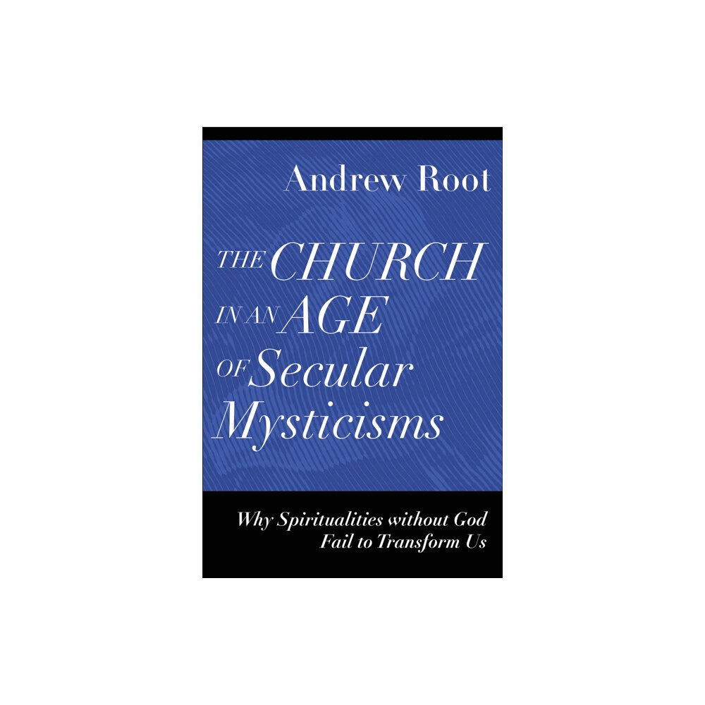 Baker publishing group The Church in an Age of Secular Mysticisms – Why Spiritualities without God Fail to Transform Us (häftad, eng)