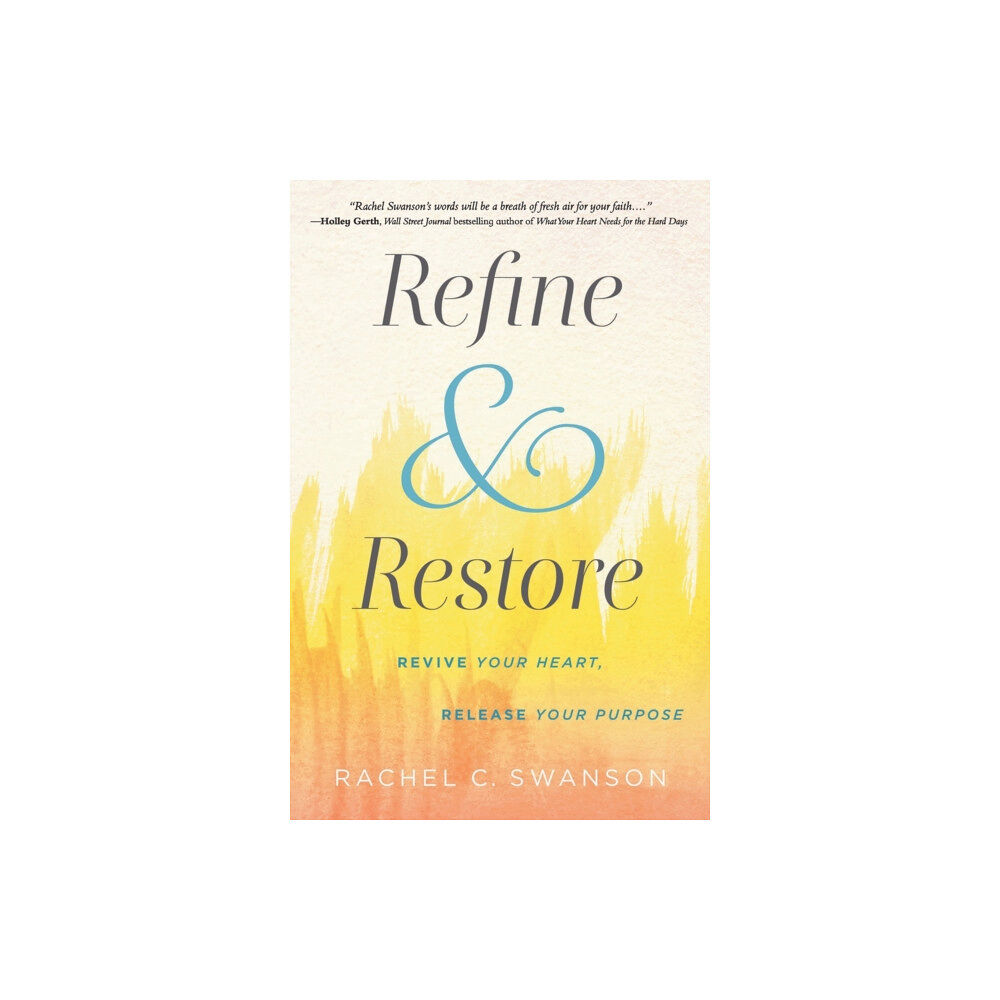 Not Stated Refine and Restore : Revive Your Heart, Release Your Purpose