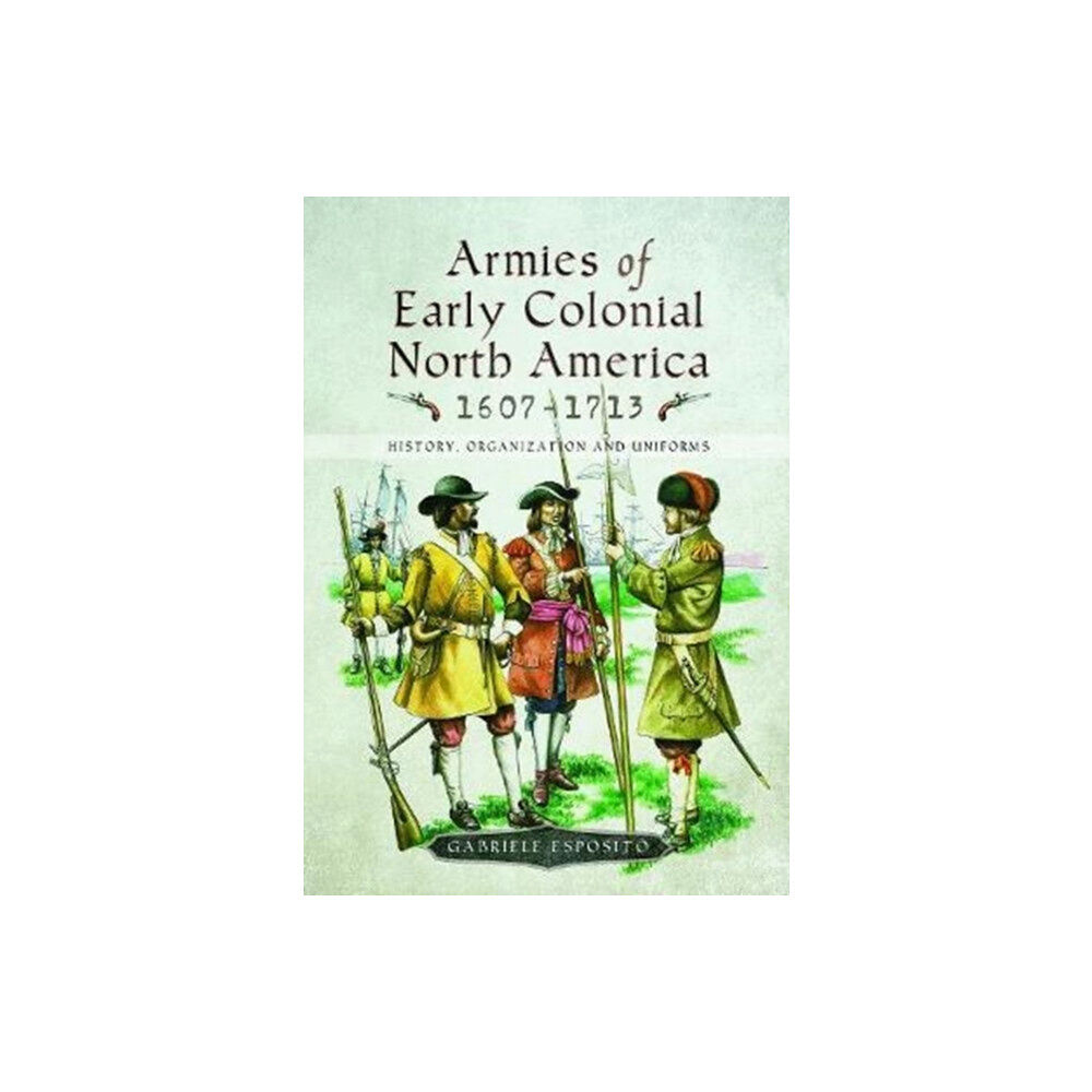 Pen & Sword Books Ltd Armies of Early Colonial North America 1607 - 1713 (inbunden, eng)