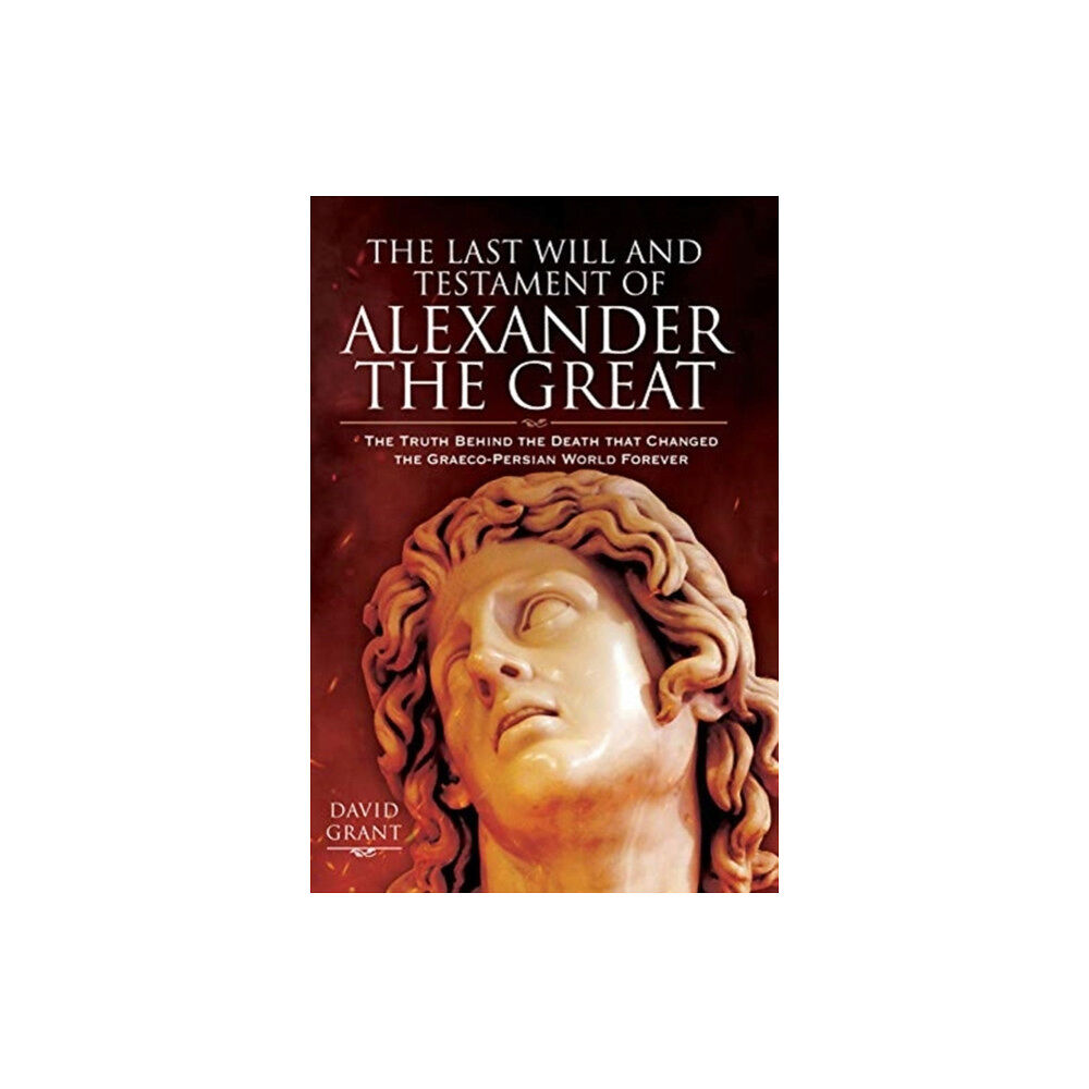Pen & Sword Books Ltd The Last Will and Testament of Alexander the Great (inbunden, eng)