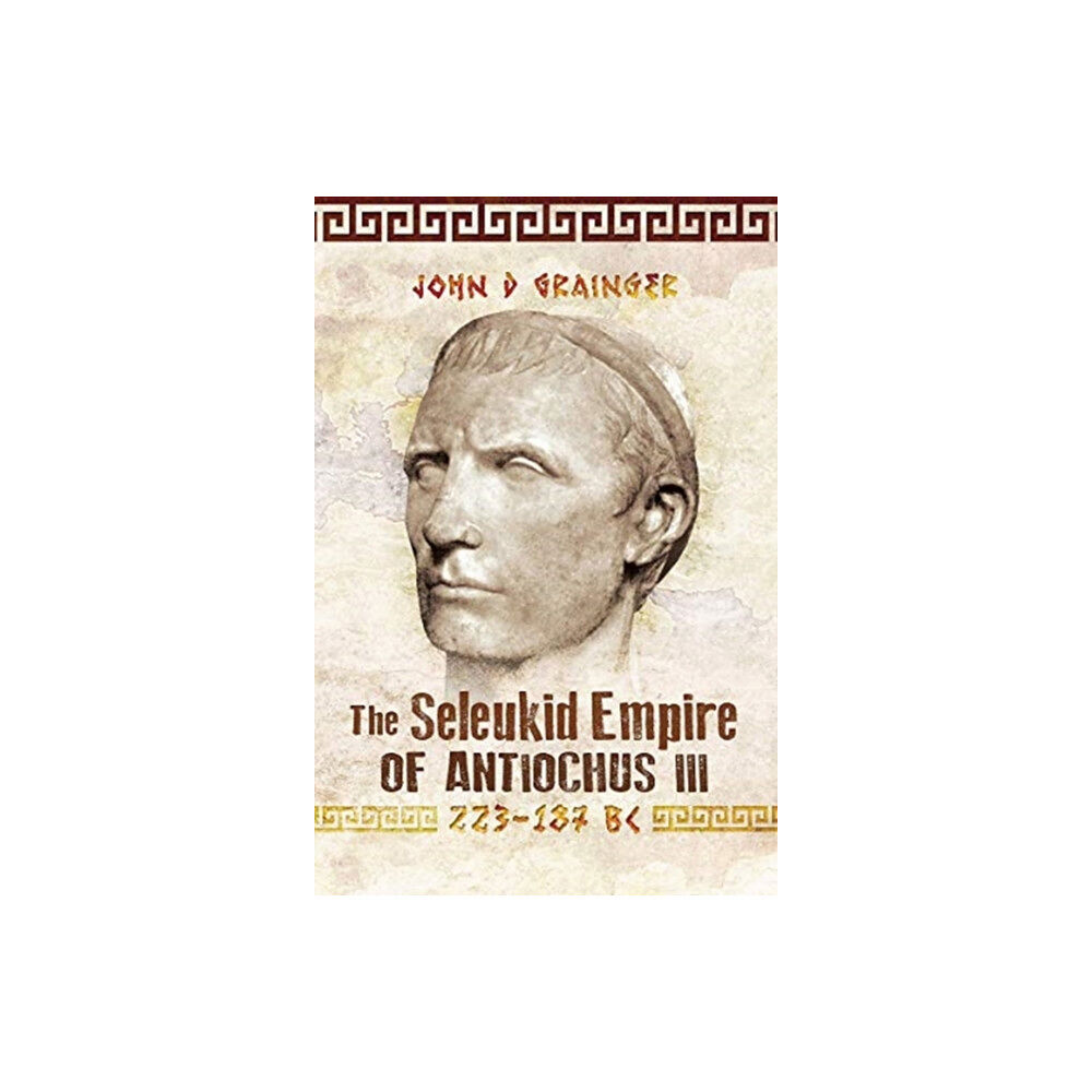 Pen & Sword Books Ltd The Seleukid Empire of Antiochus III, 223-187 BC (häftad, eng)