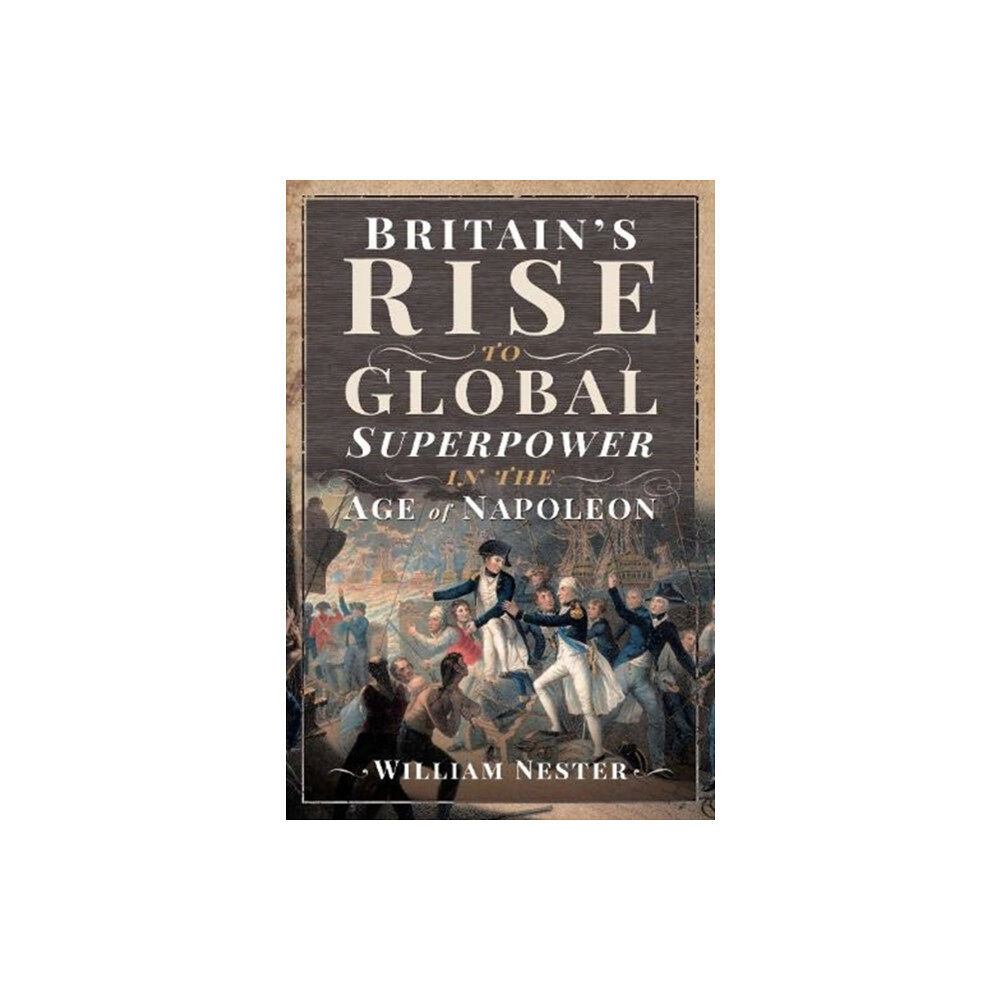 Pen & Sword Books Ltd Britain's Rise to Global Superpower in the Age of Napoleon (inbunden, eng)