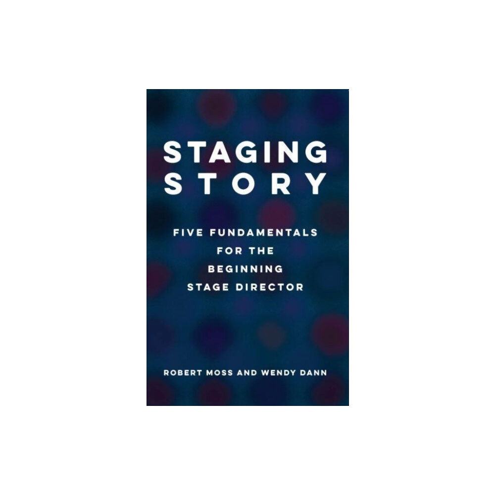 Theatre Communications Group Inc.,U.S. Staging Story: Five Fundamentals for the Beginning Stage Director (häftad, eng)