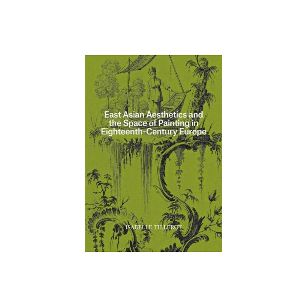 Getty Trust Publications East Asian Aesthetics and the Space of Painting in Eighteenth-Century Europe (häftad, eng)