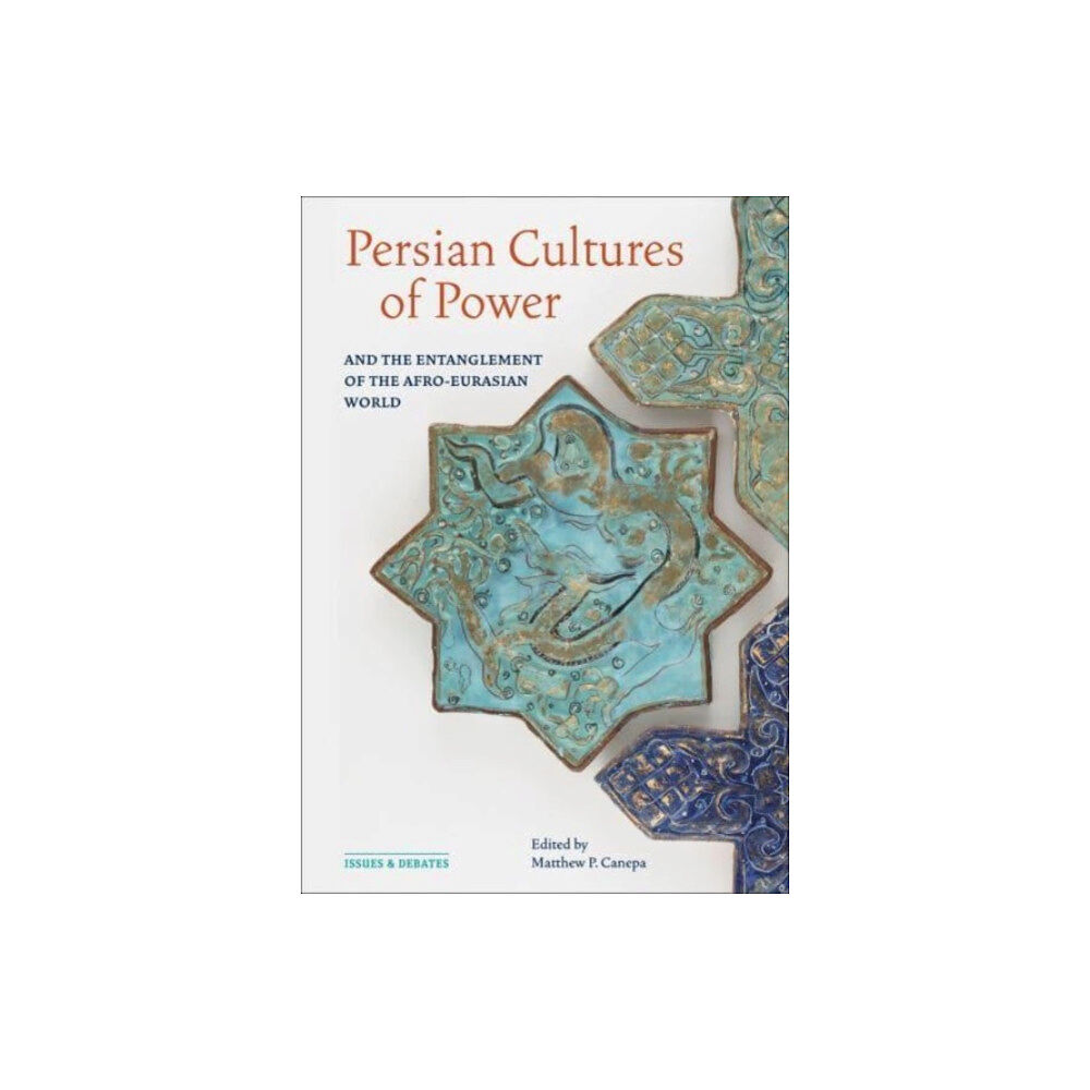 Getty Trust Publications Persian Cultures of Power and the Entanglement of the Afro-Eurasian World (häftad, eng)