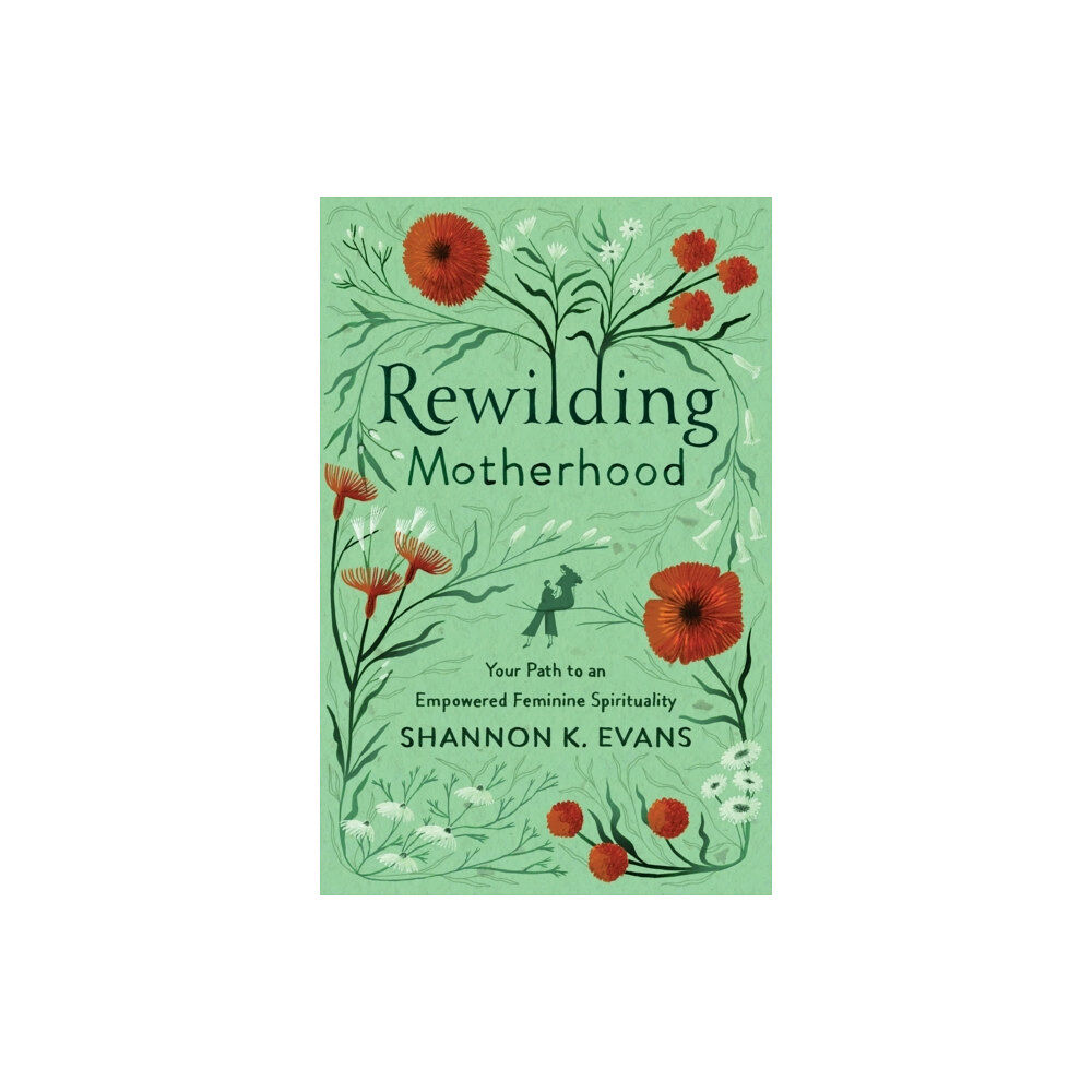 Baker publishing group Rewilding Motherhood – Your Path to an Empowered Feminine Spirituality (häftad, eng)