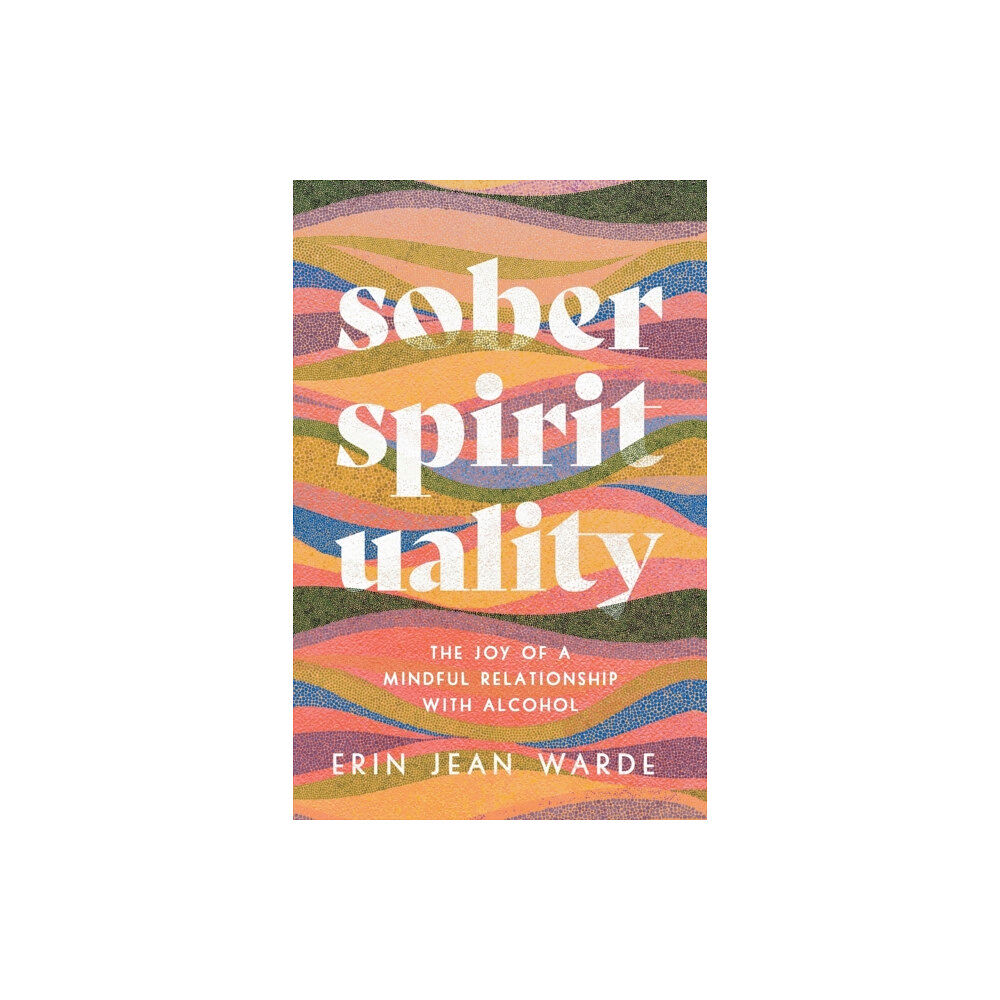 Baker publishing group Sober Spirituality – The Joy of a Mindful Relationship with Alcohol (häftad, eng)