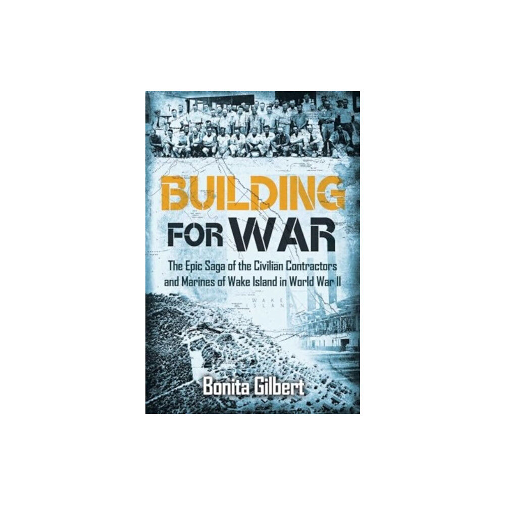 Casemate Publishers Building for War: The Epic Saga of the Civilian Contractors and Marines of Wake Island in World War II (häftad, eng)