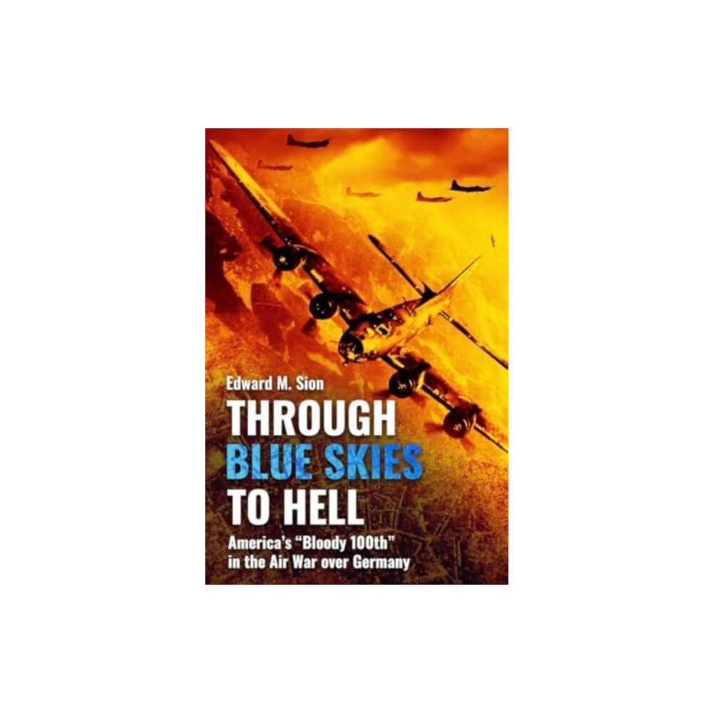 Casemate Publishers Through Blue Skies to Hell: America's Bloody 100th in the Air War Over Germany (häftad, eng)