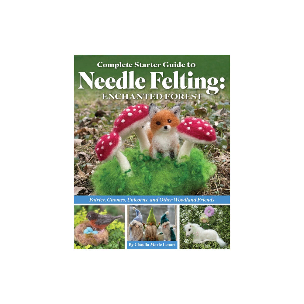 Fox Chapel Publishing Complete Starter Guide to Needle Felting: Enchanted Forest (häftad, eng)