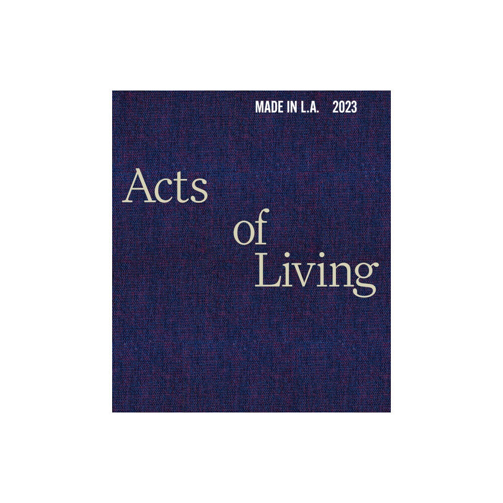 Distributed Art Publishers Made in L.A. 2023: Acts of Living (inbunden, eng)