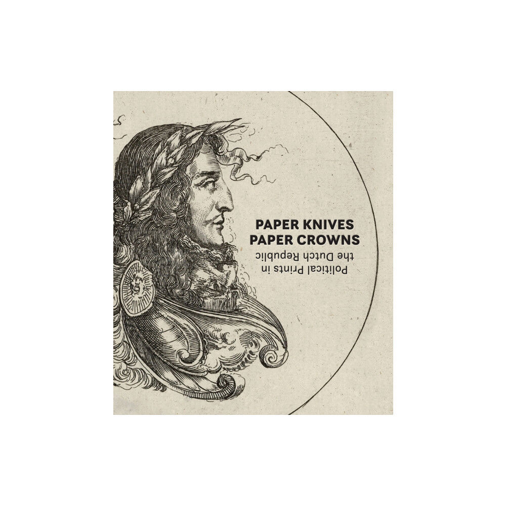 Marquand Books Inc Paper Knives, Paper Crowns: Political Prints in the Dutch Republic (inbunden, eng)