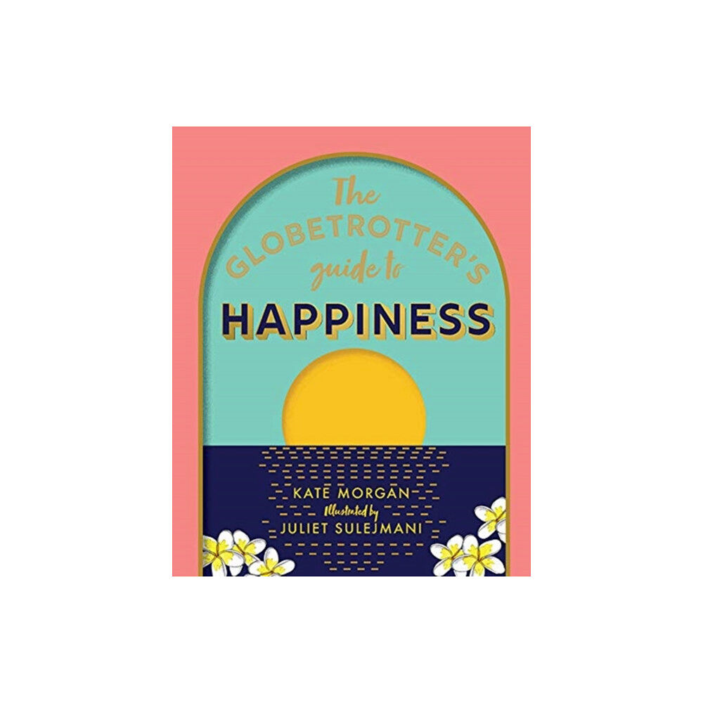 Hardie Grant Explore The Globetrotter's Guide to Happiness (inbunden, eng)