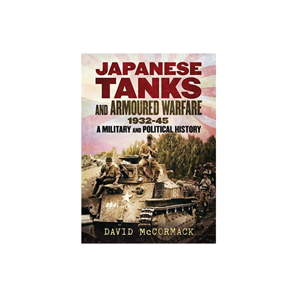 Fonthill Media Ltd Japanese Tanks and Armoured Warfare 1932-1945 (inbunden, eng)