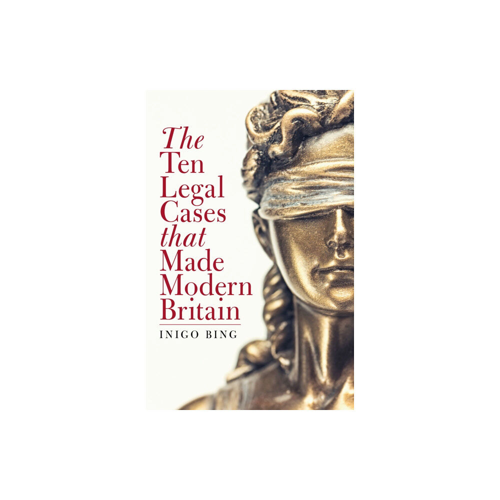 Biteback Publishing The Ten Legal Cases That Made Modern Britain (inbunden, eng)